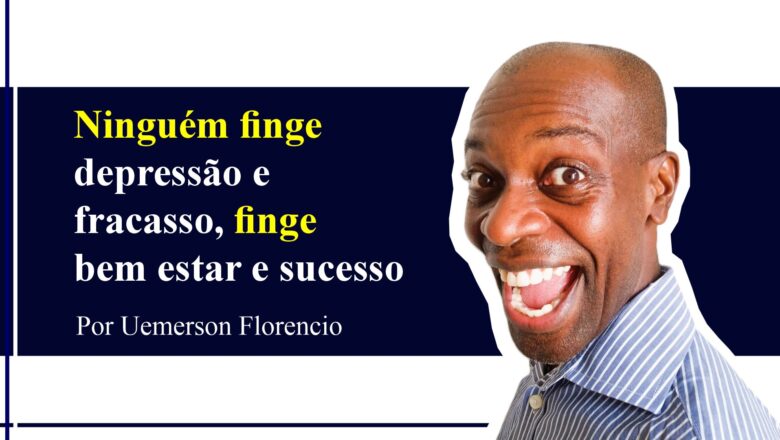 Ninguém finge depressão e fracasso, finge bem estar e sucesso – Por Uemerson Florencio