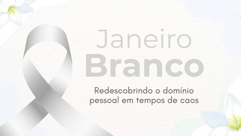 Janeiro Branco: Redescobrindo o domínio pessoal em tempos de caos