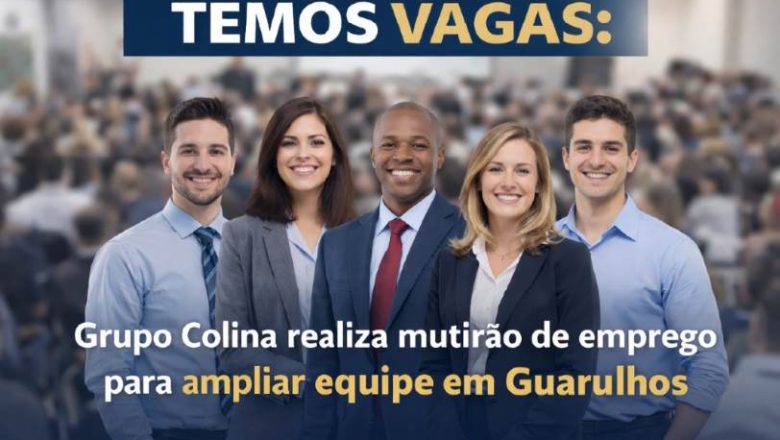 Temos vagas: Grupo Colina realiza mutirão de emprego para ampliar equipe em Guarulhos